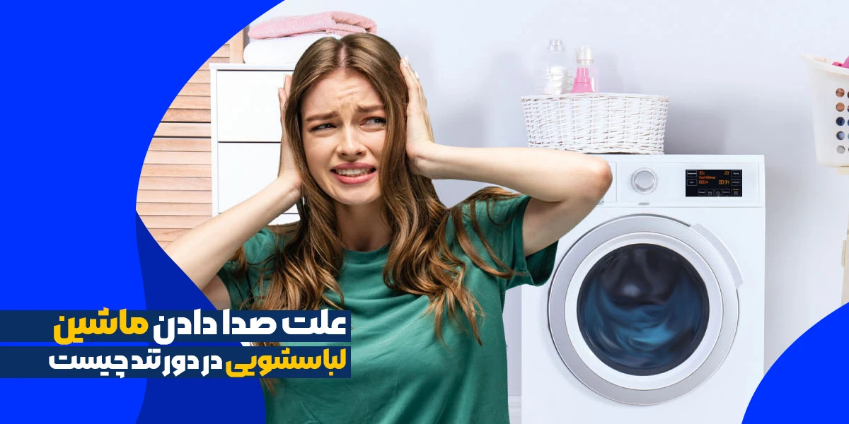 علت صدا دادن ماشین لباسشویی در دور تند چیست؟