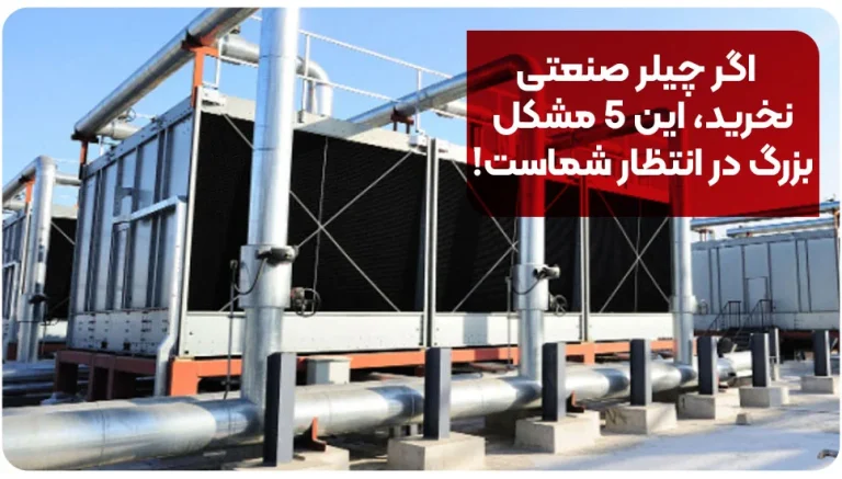 اگر چیلر صنعتی نخرید، این ۵ مشکل بزرگ در انتظار خط تولید شماست